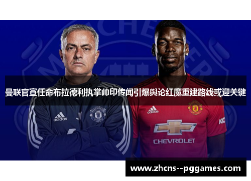 曼联官宣任命布拉德利执掌帅印传闻引爆舆论红魔重建路线或迎关键 曼联官宣任命布拉德利执掌帅印传闻引爆舆论红魔重建路线或迎关键