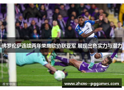 佛罗伦萨连续两年荣膺欧协联亚军 展现出色实力与潜力 佛罗伦萨连续两年荣膺欧协联亚军 展现出色实力与潜力